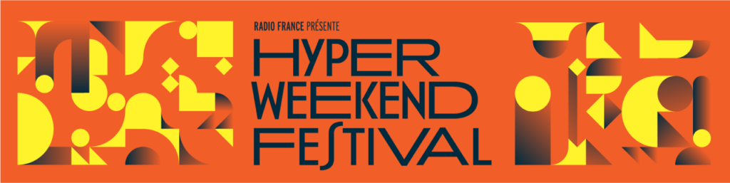 Découvrez l’incroyable soirée d’ouverture de la 3e édition du Hyper Weekend Festival organisée par Radio France